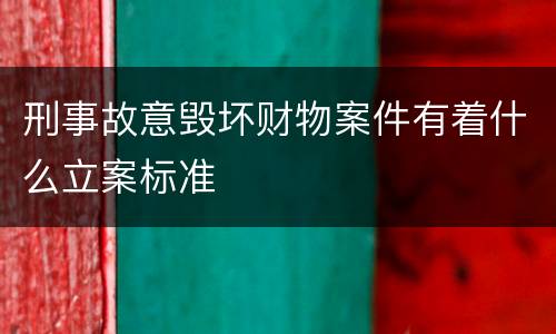 刑事故意毁坏财物案件有着什么立案标准