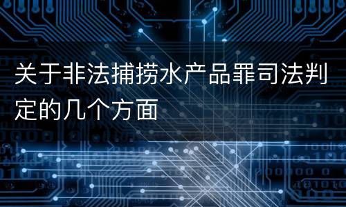 关于非法捕捞水产品罪司法判定的几个方面