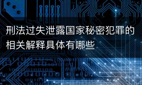 刑法过失泄露国家秘密犯罪的相关解释具体有哪些