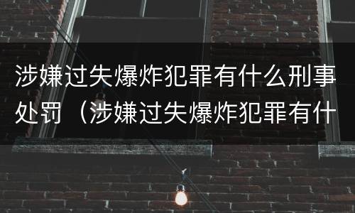 涉嫌过失爆炸犯罪有什么刑事处罚（涉嫌过失爆炸犯罪有什么刑事处罚吗）