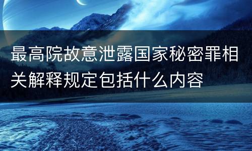 最高院故意泄露国家秘密罪相关解释规定包括什么内容