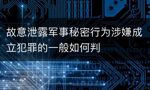 故意泄露军事秘密行为涉嫌成立犯罪的一般如何判