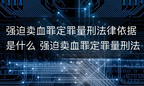 强迫卖血罪定罪量刑法律依据是什么 强迫卖血罪定罪量刑法律依据是什么意思