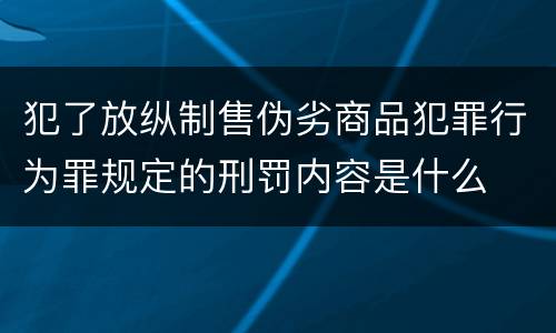 犯了放纵制售伪劣商品犯罪行为罪规定的刑罚内容是什么