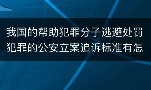 我国的帮助犯罪分子逃避处罚犯罪的公安立案追诉标准有怎样的规定