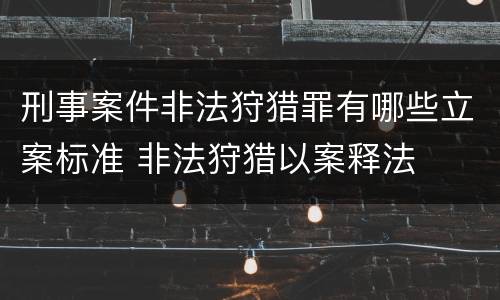 刑事案件非法狩猎罪有哪些立案标准 非法狩猎以案释法