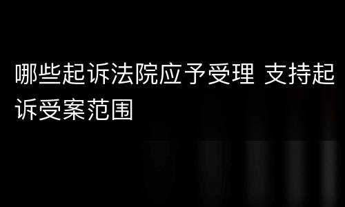 哪些起诉法院应予受理 支持起诉受案范围
