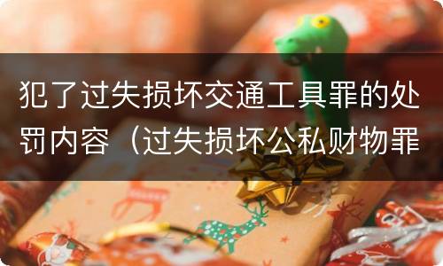 犯了过失损坏交通工具罪的处罚内容（过失损坏公私财物罪）