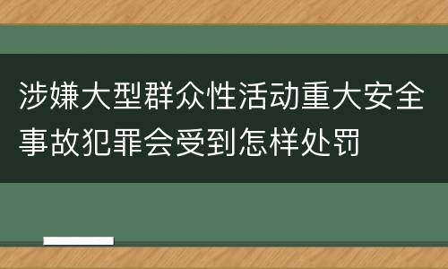 涉嫌大型群众性活动重大安全事故犯罪会受到怎样处罚