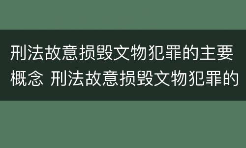 刑法故意损毁文物犯罪的主要概念 刑法故意损毁文物犯罪的主要概念和特征