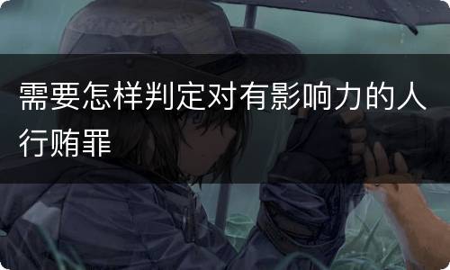需要怎样判定对有影响力的人行贿罪