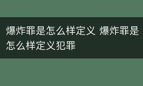 爆炸罪是怎么样定义 爆炸罪是怎么样定义犯罪