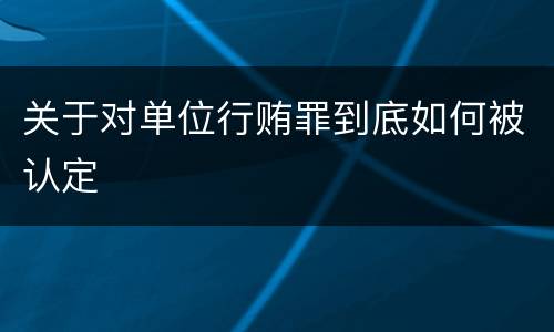 关于对单位行贿罪到底如何被认定
