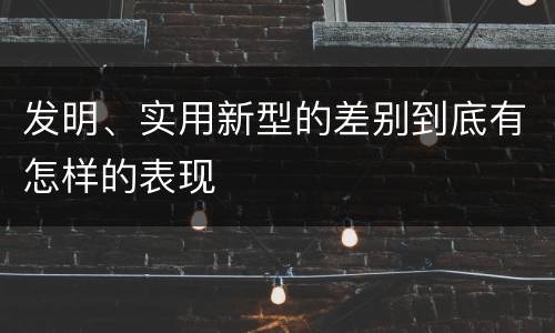 发明、实用新型的差别到底有怎样的表现
