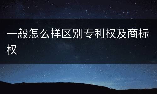 一般怎么样区别专利权及商标权