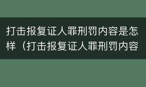 打击报复证人罪刑罚内容是怎样（打击报复证人罪刑罚内容是怎样的）