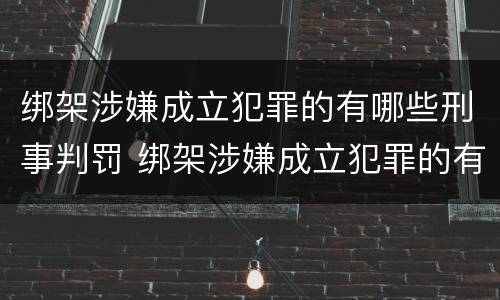 绑架涉嫌成立犯罪的有哪些刑事判罚 绑架涉嫌成立犯罪的有哪些刑事判罚案例