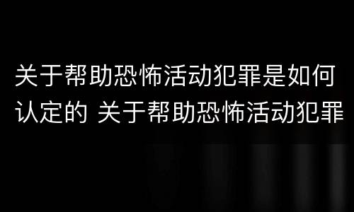 关于帮助恐怖活动犯罪是如何认定的 关于帮助恐怖活动犯罪是如何认定的罪名