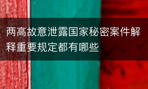 两高故意泄露国家秘密案件解释重要规定都有哪些
