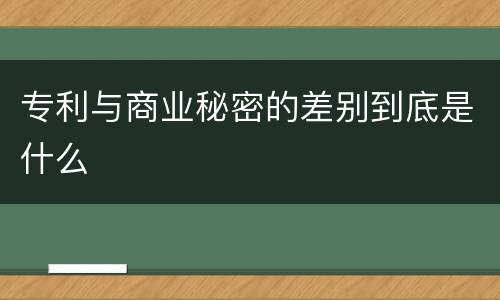 专利与商业秘密的差别到底是什么