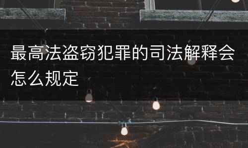 最高法盗窃犯罪的司法解释会怎么规定