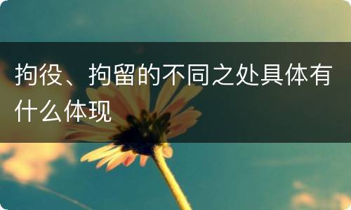 拘役、拘留的不同之处具体有什么体现