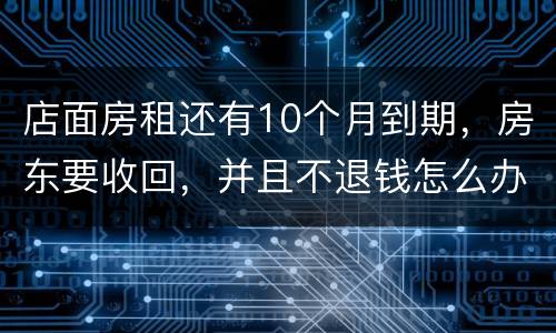 店面房租还有10个月到期，房东要收回，并且不退钱怎么办