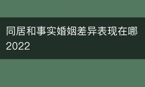 同居和事实婚姻差异表现在哪2022