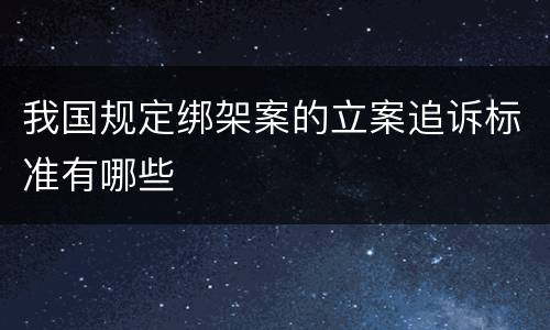 我国规定绑架案的立案追诉标准有哪些
