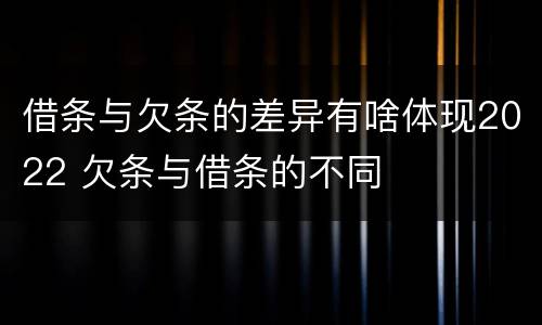 借条与欠条的差异有啥体现2022 欠条与借条的不同