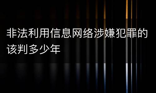 非法利用信息网络涉嫌犯罪的该判多少年