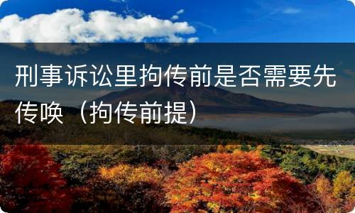 刑事诉讼里拘传前是否需要先传唤（拘传前提）