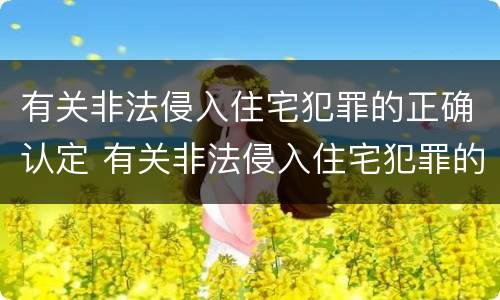 有关非法侵入住宅犯罪的正确认定 有关非法侵入住宅犯罪的正确认定为