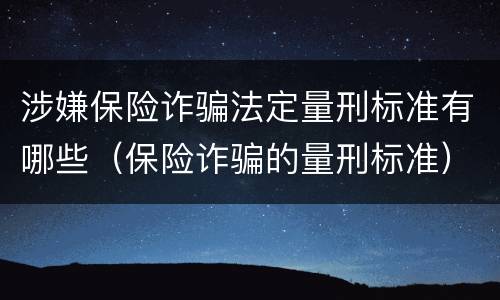 涉嫌保险诈骗法定量刑标准有哪些（保险诈骗的量刑标准）