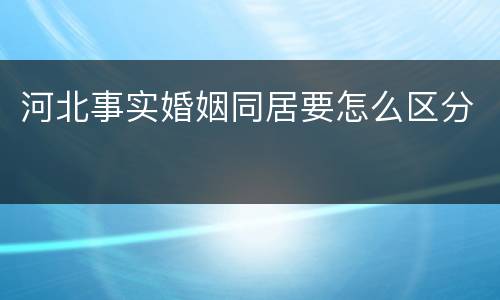 河北事实婚姻同居要怎么区分