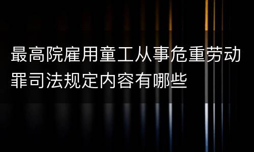 最高院雇用童工从事危重劳动罪司法规定内容有哪些
