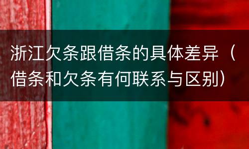 浙江欠条跟借条的具体差异（借条和欠条有何联系与区别）