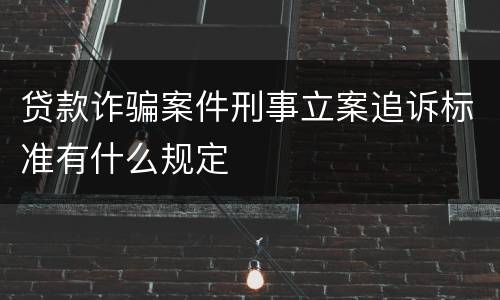 贷款诈骗案件刑事立案追诉标准有什么规定