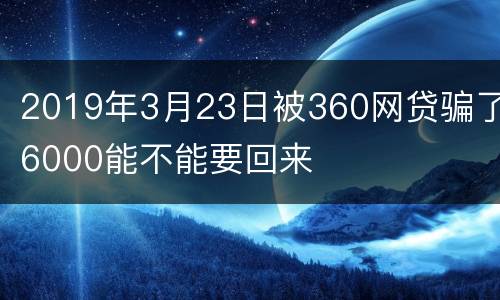 2019年3月23日被360网贷骗了6000能不能要回来