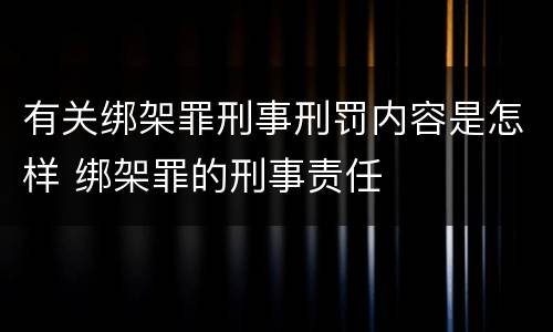 有关绑架罪刑事刑罚内容是怎样 绑架罪的刑事责任