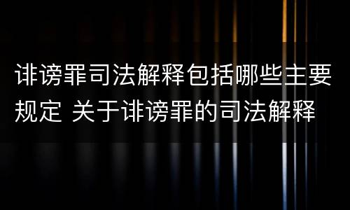 诽谤罪司法解释包括哪些主要规定 关于诽谤罪的司法解释