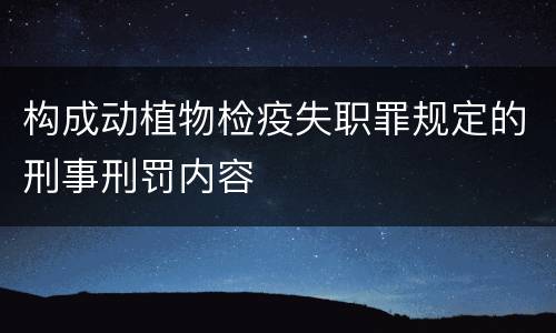 构成动植物检疫失职罪规定的刑事刑罚内容