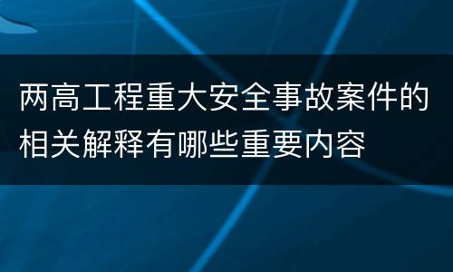 两高工程重大安全事故案件的相关解释有哪些重要内容