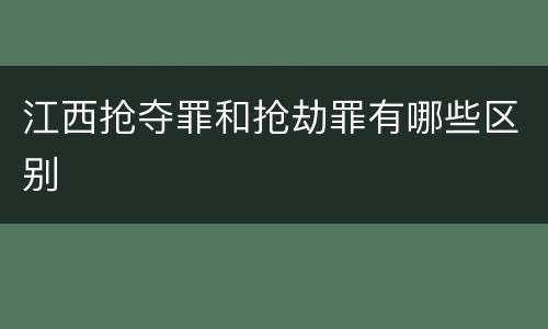 江西抢夺罪和抢劫罪有哪些区别