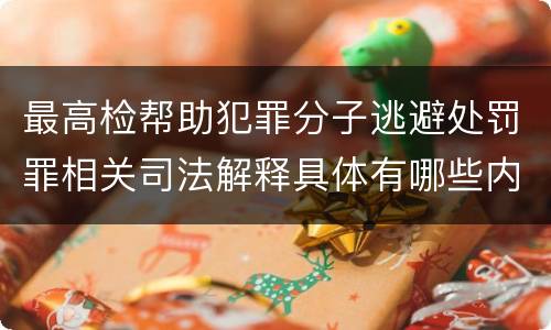 最高检帮助犯罪分子逃避处罚罪相关司法解释具体有哪些内容
