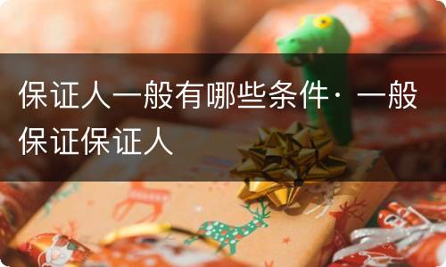 保证人一般有哪些条件· 一般保证保证人