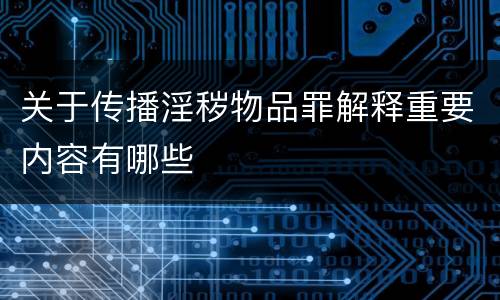 关于传播淫秽物品罪解释重要内容有哪些