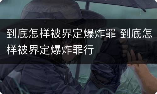 到底怎样被界定爆炸罪 到底怎样被界定爆炸罪行