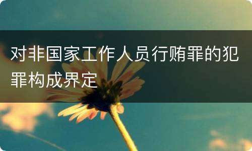对非国家工作人员行贿罪的犯罪构成界定
