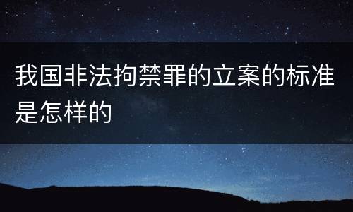 我国非法拘禁罪的立案的标准是怎样的